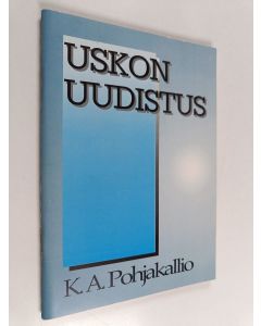 Kirjailijan K. A. Pohjakallio käytetty teos Uskon uudistus