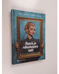 Kirjailijan Ninni Myllyoja & Emilia Kullas käytetty kirja Nainen ja rikastumisen taito : kirja sijoittamisesta, vaurastumisesta ja naiseudesta