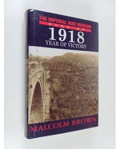 Kirjailijan Malcolm Brown käytetty kirja The Imperial War Museum Book of 1918 - Year of Victory