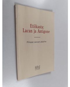 Kirjailijan Philippe Lacoue-Labarthe käytetty kirja Etiikasta : Lacan ja Antigone