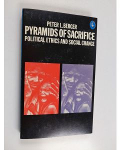 Kirjailijan Peter L. Berger käytetty kirja Pyramids of sacrifice : political ethics and social change