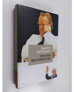 Kirjailijan Martti Ahtisaari käytetty kirja Tehtävä Belgradissa
