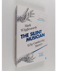 Kirjailijan Mark Wigglesworth käytetty kirja The silent musician : Why conducting matters