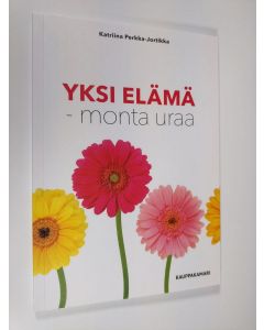 Kirjailijan Katriina Perkka-Jortikka uusi kirja Yksi elämä - monta uraa (UUDENVEROINEN)