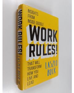 Kirjailijan Laszlo Bock käytetty kirja Work rules! : insights from inside Google that will transform how you live and lead