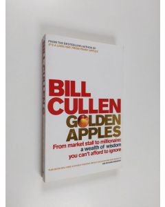 Kirjailijan Bill Cullen käytetty kirja Golden Apples: Six Simple Steps to Success: From Market Stall to Millionaire: A Wealth of Wisdom You Can't Afford to Ignore