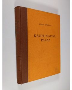 Kirjailijan Edvin Wahlsten käytetty kirja Kaupungissa palaa : tulentorjujain työmaalta palo- ja palokuntalaismuistelmia 2