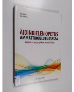 Kirjailijan Tuija Takala käytetty kirja Äidinkielen opetus ammattikoulutuksessa : näkökulmia pedagogiikkaan ja didaktiikkaan - Näkökulmia pedagogiikkaan ja didaktiikkaan