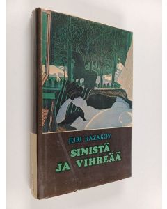 Kirjailijan Jurij Pavlovič Kazakov käytetty kirja Sinistä ja vihreää : valittuja kertomuksia ja matkakuvaus