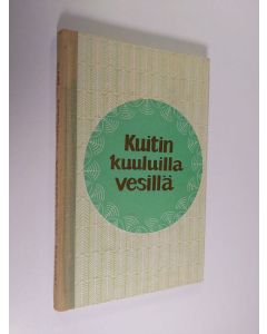 käytetty kirja Kuitin kuuluilla vesillä : Kalevalan kirjallisuuskerhon kynäilijäin kertomuksia ja kuvauksia