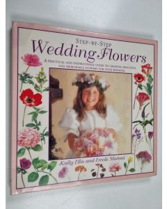 Kirjailijan Kally Ellis käytetty kirja Step-by-step wedding flowers : a practical and inspirational guide to creating beautiful and memorable flowers for your wedding