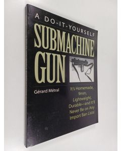 Kirjailijan Gerard Metral käytetty kirja The Do-it-Yourself Submachine Gun