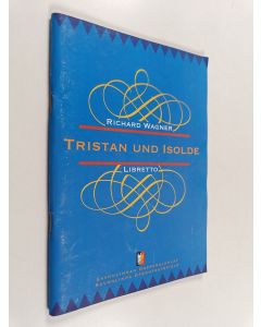 Kirjailijan Richard Wagner käytetty teos Tristan und isolde : Kolminäytöksinen romanttinen ooppera = Tristan ja isolde