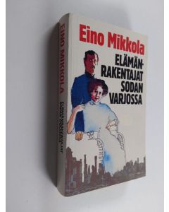 Kirjailijan Eino Mikkola käytetty kirja Elämänrakentajat sodan varjoissa