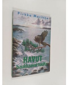 Kirjailijan Pirkko Morikka käytetty kirja Havut haukkaavat tuulta : runoja