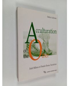 Kirjailijan Sirkku Aaltonen käytetty kirja Acculturation of the other : Irish milieux in Finnish drama translation