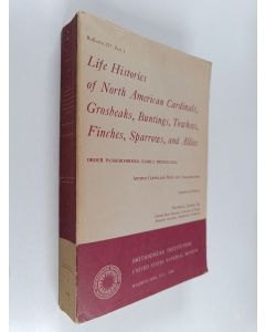 Kirjailijan Arthur Cleveland Bent käytetty kirja Life Histories of North American Cardinals, Grosbeaks, Buntings, Towhees, Finches, Sparrows, and Allies - Order Passeriformes, Family Fringillidae