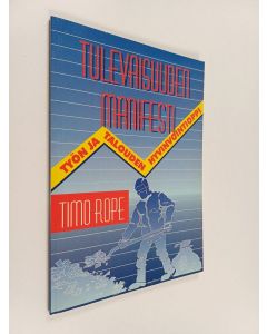 Kirjailijan Timo Rope käytetty kirja Tulevaisuuden manifesti : työn ja talouden hyvinvointioppi