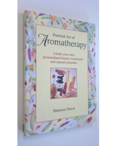 Kirjailijan Deborah Nixon käytetty kirja Practical Art of Aromatherapy : greate your own personalized beauty treatments and natural remedies