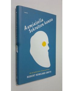 Kirjailijan Robert Rowland Smith käytetty kirja Aamiaisella Sokrateen kanssa : arkipäivän filosofiaa (ERINOMAINEN)