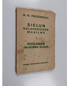 Kirjailijan B. H. Päivänsalo käytetty kirja Sielun salaperäinen maailma ja kuoleman jälkeinen elämä