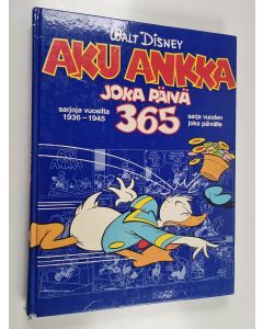 Kirjailijan Walt Disney käytetty kirja Aku Ankka joka päivä, 365 : sarjoja vuosilta 1936-1945 : sarja vuoden joka päivälle