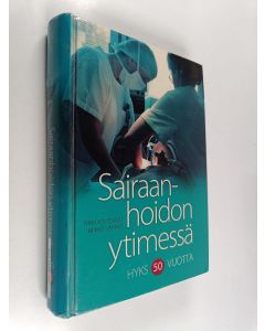 Kirjailijan Mikko Laakso & Timo Joutsivuo ym. käytetty kirja Sairaanhoidon ytimessä : Hyks 50 vuotta