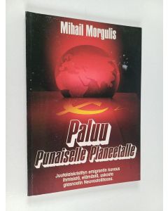 Kirjailijan Mihail Morgulis käytetty kirja Paluu punaiselle planeetalle : juutalaiskristityn emigrantin kuvaus ihmisistä, elämästä, uskosta glasnostin Neuvostoliitossa