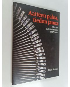 Kirjailijan Elias Krohn käytetty kirja Aatteen paloa, tiedon janoa : Yleinen Lehtimiesliitto 1947-2017