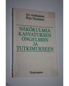 Tekijän Ari ym. Antikainen  käytetty kirja Näkökulmia kasvatuksen ongelmiin ja tutkimukseen