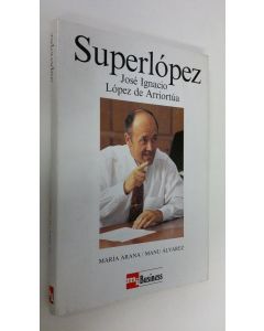 Kirjailijan Maria Arana käytetty kirja Superlopez : Jose Ignacio Lopez de Arriortua