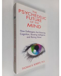 Kirjailijan Thomas B. Roberts käytetty kirja The Psychedelic Future of the Mind : How Entheogens Are Enhancing Cognition, Boosting Intelligence, and Raising Values