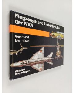 Kirjailijan Wilfried Kopenhagen käytetty kirja Flugzeuge und Hubschrauber der NVA : von 1956 bis 1970