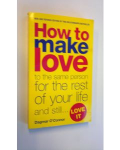 Kirjailijan Dagmar O'Connor käytetty kirja How to make love to the same person for the rest of your life and still love it!