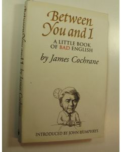 Kirjailijan James Cochrane käytetty kirja Between You and I : A Little Book of Bad English (ERINOMAINEN)