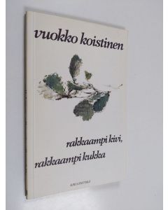 Kirjailijan Vuokko Koistinen käytetty kirja Rakkaampi kivi, rakkaampi kukka