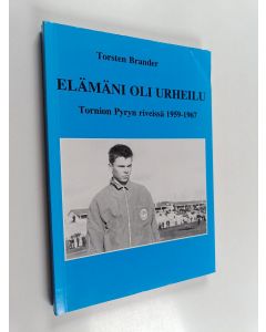 Kirjailijan Torsten Brander käytetty kirja Elämäni oli urheilu : Tornion Pyryn riveissä 1959-1967