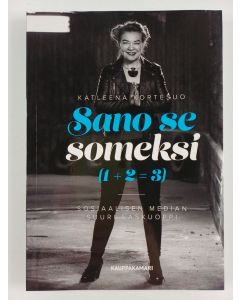 Kirjailijan Katleena Kortesuo käytetty kirja Sano se someksi (1+2=3) : sosiaalisen median suuri laskuoppi