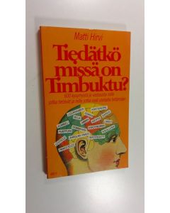 Kirjailijan Matti Hirvi käytetty kirja Tiedätkö, missä on Timbuktu : 600 kysymystä ja vastausta niille jotka tietävät ja niille jotka ovat uteliaita tietämään