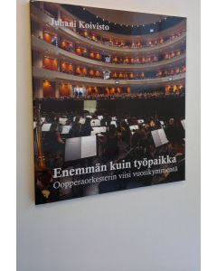 Kirjailijan Juhani Koivisto uusi kirja Enemmän kuin työpaikka - Oopperaorkesterin viisi vuosikymmentä (UUDENVEROINEN)