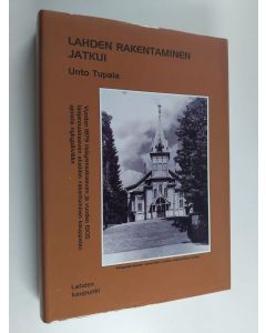 Kirjailijan Unto Tupala käytetty kirja Lahden rakentaminen jatkui : rakentaminen vuoden 1882 lisäysmaakaavan ja vuoden 1905 laajennuskaavan alueelle