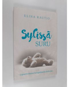 Kirjailijan Elina Rautio uusi kirja Sylissä suru (UUDENVEROINEN)