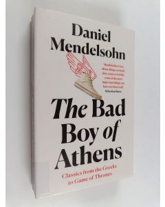 Kirjailijan Daniel Adam Mendelsohn käytetty kirja The bad boy of Athens : Classics from the Greeks to Game of thrones