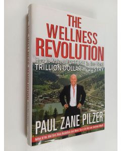 Kirjailijan Paul Zane Pilzer käytetty kirja The wellness revolution : how to make a fortune in the next trillion dollar industry
