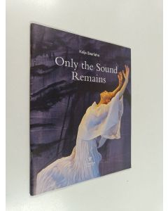 Kirjailijan Kaija Saariaho käytetty teos Only the Sound Remains (libretto)