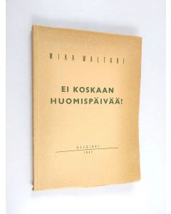 Kirjailijan Mika Waltari käytetty kirja Ei koskaan huomispäivää! : kevät toisen maailmansodan varjossa (numeroitu 38/100)