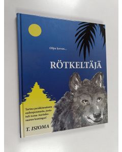Kirjailijan T. Isioma käytetty kirja Olipa kerran... Rötkeltäjä : tarina pesäkiusatusta sudenpennusta, josta tuli isona Aurinkosaaren kuningas!
