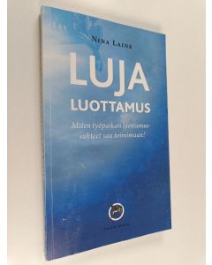 Kirjailijan Nina Laine käytetty kirja Luja luottamus : miten työpaikan luottamussuhteet saa toimimaan?
