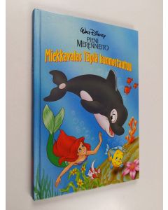 Kirjailijan Walt Disney käytetty kirja Pieni merenneito : miekkavalas Täplä kunnostautuu : Disneyn satulukemisto