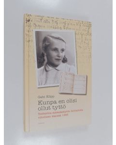 Kirjailijan Gabi Köpp käytetty kirja Kunpa en olisi ollut tyttö : Tositarina saksalaistytön kohtalosta vihollisen käsissä 1945